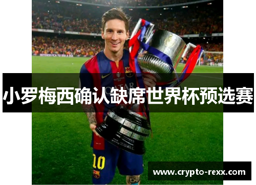 小罗梅西确认缺席世界杯预选赛